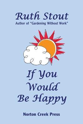 If You Would Be Happy: Cultivate Your Life Like a Garden - Ruth Stout - cover