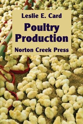 Poultry Production: The Practice and Science of Chickens - Leslie E Card - cover