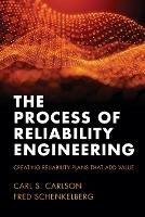 The Process of Reliability Engineering: Creating Reliability Plans That Add Value - Carl S Carson,Fred Schenkelberg - cover