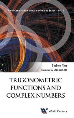 Trigonometric Functions And Complex Numbers: In Mathematical Olympiad And Competitions - Desheng Yang - cover