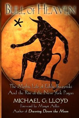 Bull of Heaven: The Mythic Life of Eddie Buczynski and the Rise of the New York Pagan - Michael Lloyd - cover