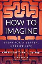 How To Imagine: Steps For A Better, Happier Life