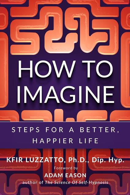 How To Imagine: Steps For A Better, Happier Life