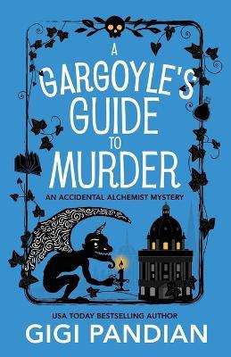 A Gargoyle's Guide to Murder: An Accidental Alchemist Mystery - Gigi Pandian - cover