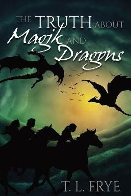 The Truth About Magik and Dragons - T L Frye - cover