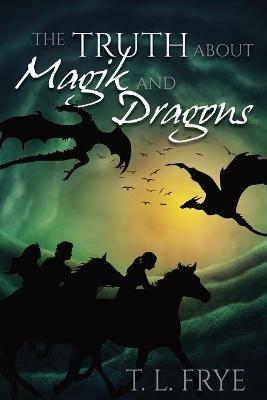 The Truth About Magik and Dragons - T L Frye - cover