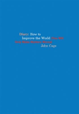 John Cage Diary: How to Improve the World (You Will Only Make Matters Worse) - John Cage - cover