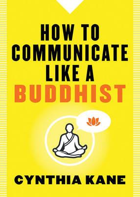 How to Communicate Like a Buddhist - Cynthia Kane - cover