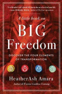A Little Book on Big Freedom: Discover the Four Elements of Transformation - HeatherAsh Amara - cover