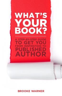 What's Your Book?: A Step-by-Step Guide to Get You from Inspiration to Published Author - Brooke Warner - cover