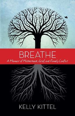 Breathe: A Memoir of Motherhood, Grief, and Family Conflict - Kelly Kittel - cover