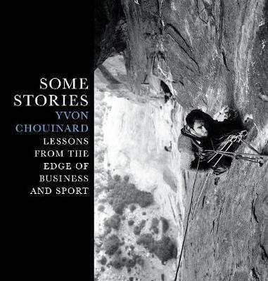 Some Stories: Lessons from the Edge of Business and Sport - Yvon Chouinard - cover