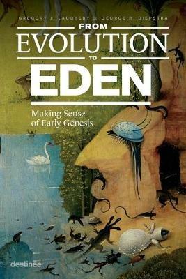 From Evolution to Eden: Making Sense of Early Genesis - Gregory J Laughery,George Diepstra - cover