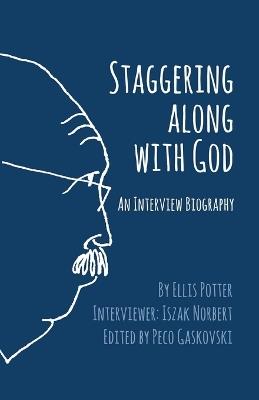 Staggering Along With God: An Interview Biography - Ellis Potter - cover