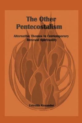 The Other Pentecostalism: Alternative Themes in Contemporary Renewal Spirituality: - Estrelda Alexander - cover