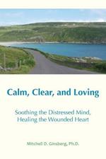 Calm, Clear and Loving: Soothing the Distressed Mind, Healing the Wounded Heart