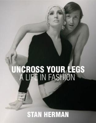 Uncross Your Legs: A Life in Fashion - Stan Herman - cover