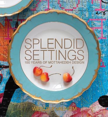 Splendid Settings: 100 Years of Mottahedeh Design - Wendy Kvalheim - cover