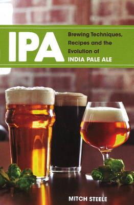 IPA: Brewing Techniques, Recipes and the Evolution of India Pale Ale - Mitch Steele - cover