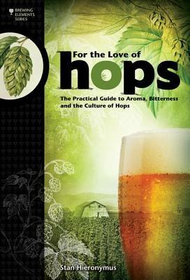 For The Love of Hops: The Practical Guide to Aroma, Bitterness and the Culture of Hops - Stan Hieronymus - cover