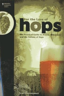 For The Love of Hops: The Practical Guide to Aroma, Bitterness and the Culture of Hops - Stan Hieronymus - cover