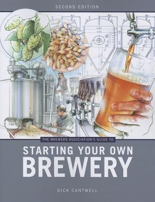 The Brewers Association's Guide to Starting Your Own Brewery - Dick Cantwell - cover