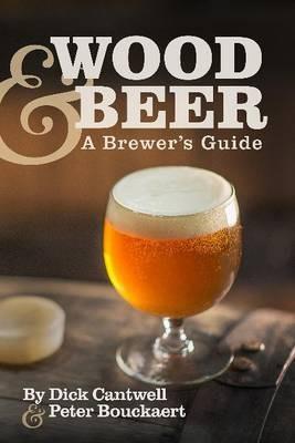 Wood & Beer: A Brewer's Guide - Dick Cantwell,Peter Bouckaert - cover