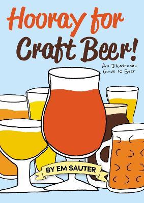 Hooray for Craft Beer!: An Illustrated Guide to Beer - Em Sauter - cover