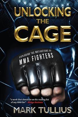 Unlocking the Cage: Exploring the Motivations of MMA Fighters - Mark Tullius - cover