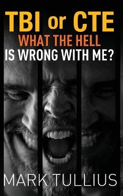 TBI or CTE: What the Hell is Wrong with Me? - Mark Tullius - cover