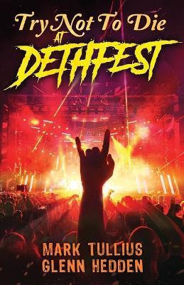 Try Not to Die: At Dethfest: An Interactive Adventure - Glenn Hedden,Mark Tullius - cover