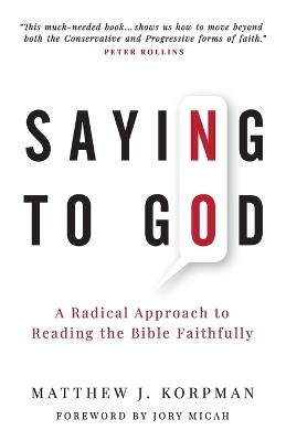 Saying No to God: A Radical Approach to Reading the Bible Faithfully - Matthew J Korpman - cover