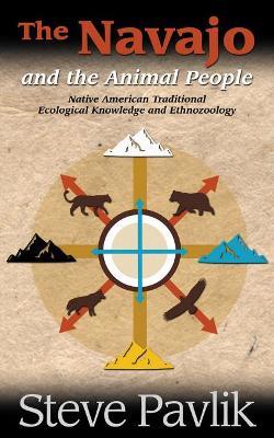 Navajo and the Animal People: Native American Traditional Ecological Knowledge and Ethnozoology - Steve Pavlik - cover