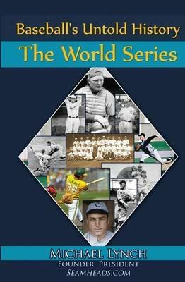 Baseball's Untold History: The World Series - Michael Lynch - cover