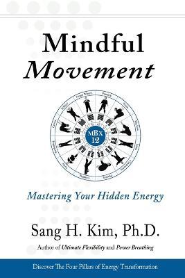 Mindful Movement: Mastering Your Hidden Energy - Sang H Kim - cover