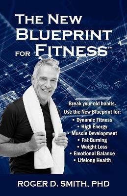 The New Blueprint for Fitness: 10 Power Habits for Transforming Your Body - Roger D Smith - cover