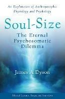 Soul-Size: The Eternal Psychosomatic Dilemma: An Exploration of Anthroposophic Physiology and Psychology