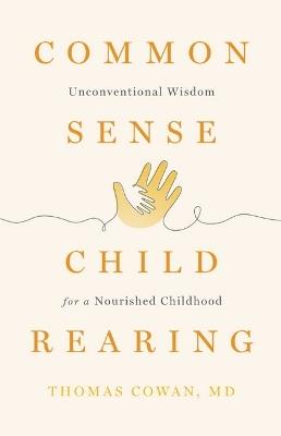 Commonsense Childrearing: Unconventional Wisdom for a Nourished Childhood - Thomas Cowan - cover