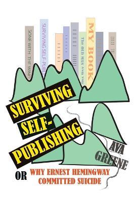 Surviving Self-Publishing: or Why Ernest Hemingway Committed Suicide - Ava Greene - cover