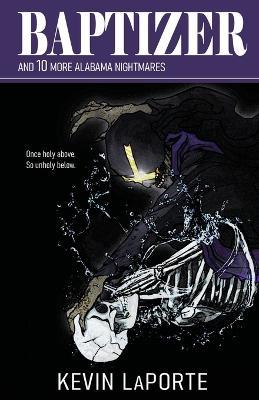 Baptizer and 10 More Alabama Nightmares - Kevin Laporte - cover
