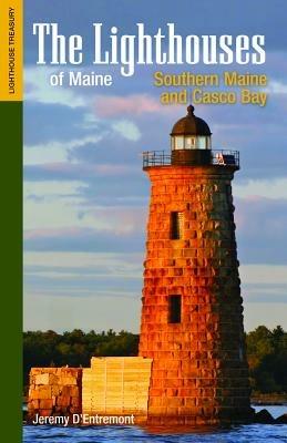 The Lighthouses of Maine: Southern Maine and Casco Bay - Jeremy D'Entremont - cover