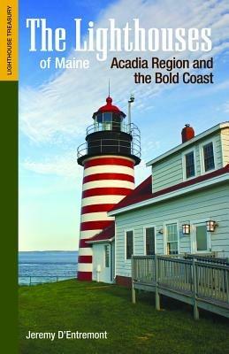 The Lighthouses of Maine: Acadia Region and the Bold Coast - Jeremy D'Entremont - cover