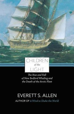 Children of the Light: The Rise and Fall of New Bedford Whaling and the Death of the Arctic Fleet - Everett Allen - cover