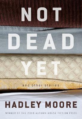 Not Dead Yet and Other Stories - Hadley Moore - cover