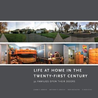 Life at Home in the Twenty-First Century: 32 Families Open Their Doors - Jeanne E. Arnold,Anthony P. Graesch,Elinor Ochs - cover