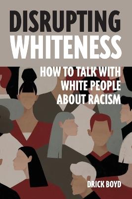 Disrupting Whiteness: Talking With White People About Racism - Drick Boyd - cover