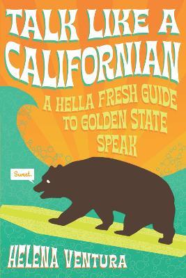 Talk Like a Californian: A Hella Fresh Guide to Golden State Speak - Helena Ventura - cover