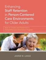 Enhancing Staff Retention in Person-Centered Care Environments for Older Adults: How to Create and Implement a Comprehensive Orientation Program