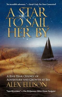 A Star to Sail Her by: A Five-Year Odyssey of Adventure and Growth at Sea - Alex Ellison - cover