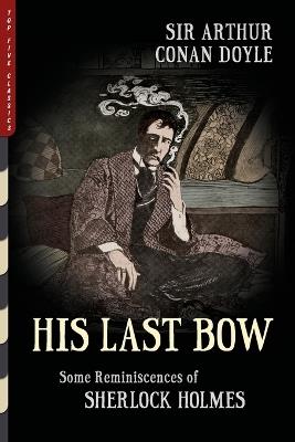His Last Bow (Illustrated): Some Reminiscences of Sherlock Holmes - Arthur Conan Doyle - cover